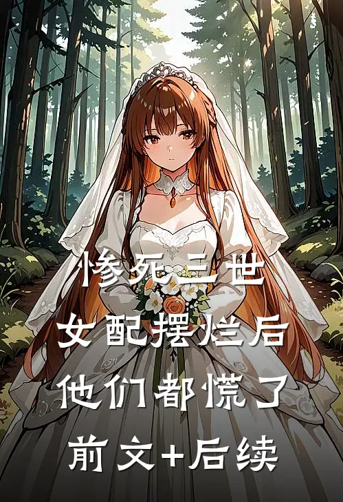 惨死三世，女配摆烂后他们都慌了前文+后续