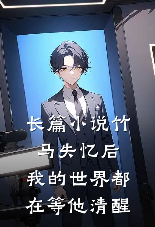 长篇小说竹马失忆后，我的世界都在等他清醒