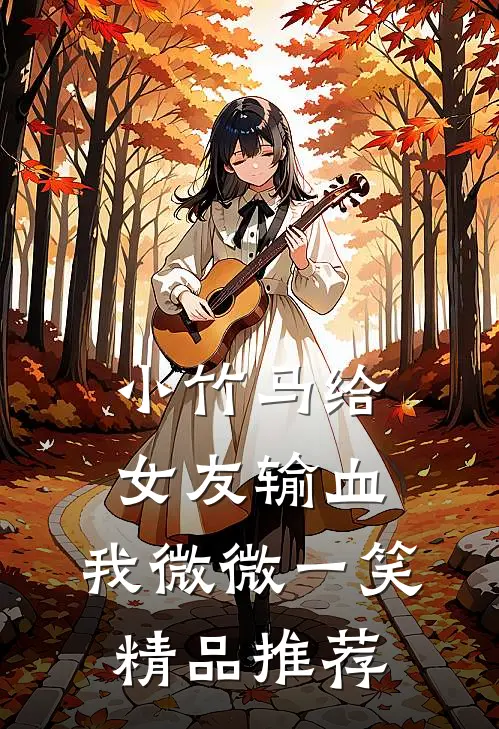小竹马给女友输血，我微微一笑精品推荐