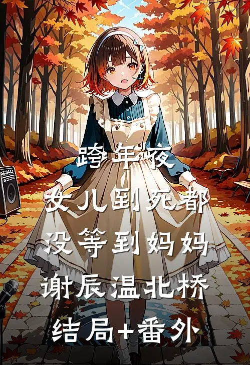 跨年夜，女儿到死都没等到妈妈谢辰温北桥结局+番外