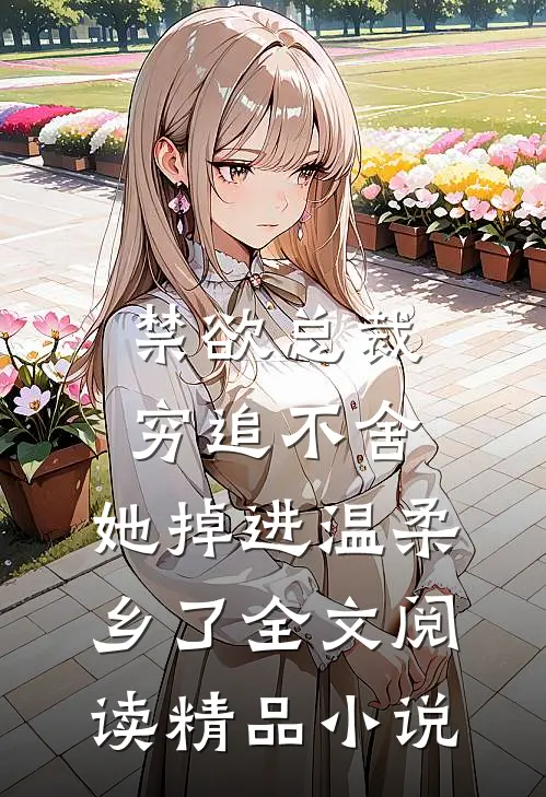 禁欲总裁穷追不舍,她掉进温柔乡了全文阅读精品小说