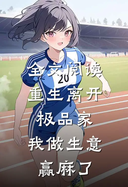 全文阅读重生离开极品家，我做生意赢麻了