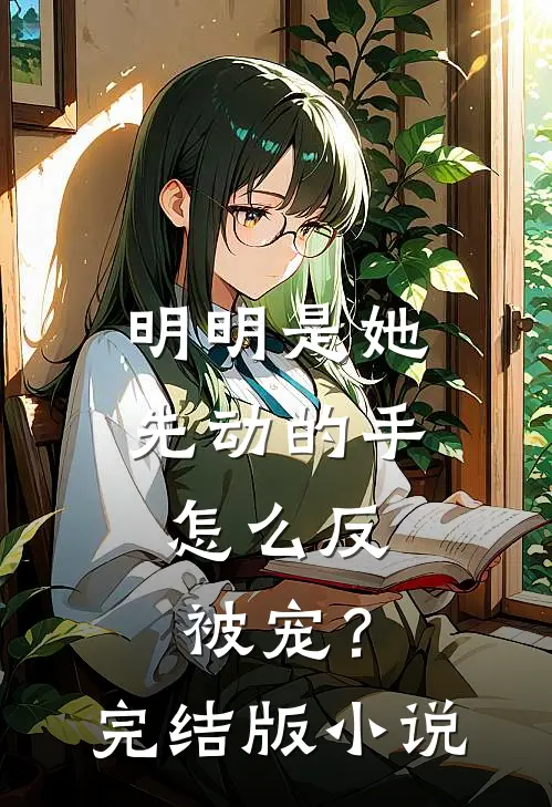 明明是她先动的手，怎么反被宠？完结版小说