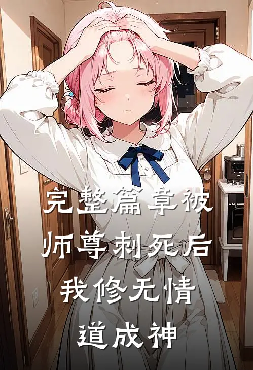 完整篇章被师尊刺死后，我修无情道成神