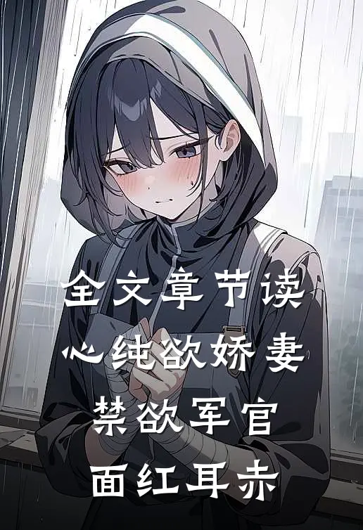 全文章节读心纯欲娇妻，禁欲军官面红耳赤