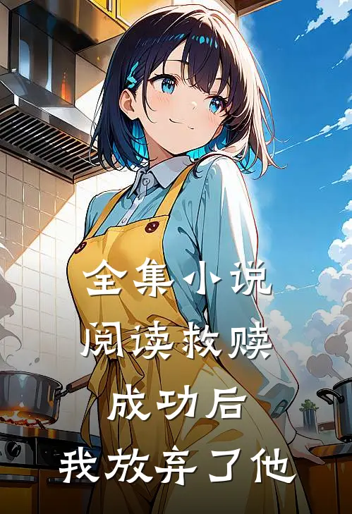 全集小说阅读救赎成功后，我放弃了他