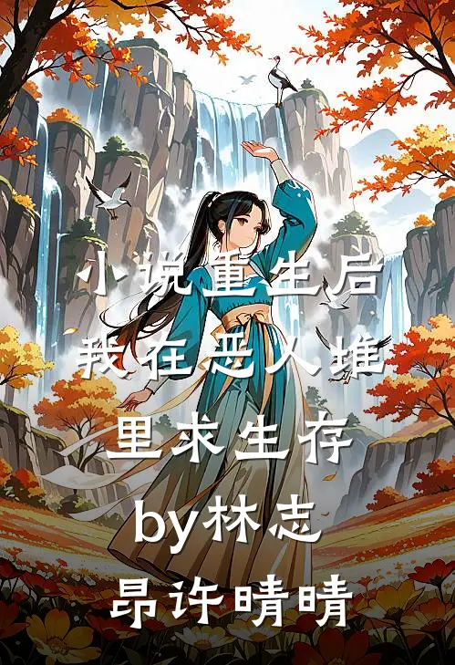 小说重生后，我在恶人堆里求生存by林志昂许晴晴