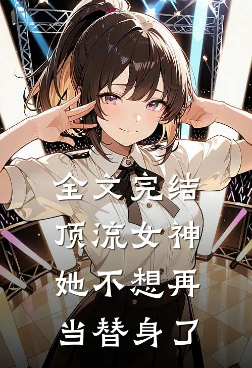 全文完结顶流女神她不想再当替身了