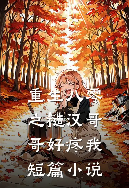 重生八零之糙汉哥哥好疼我短篇小说