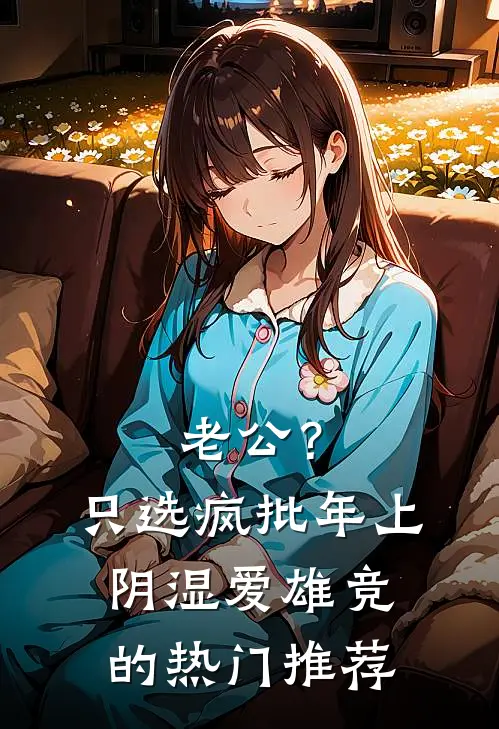 老公？只选疯批年上阴湿爱雄竞的热门推荐