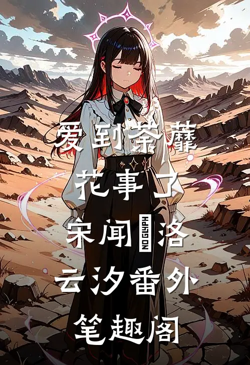 爱到荼蘼花事了：宋闻璟洛云汐番外笔趣阁