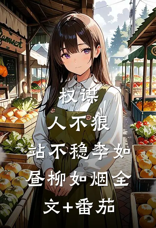 权谋：人不狠，站不稳李如昼柳如烟全文+番茄