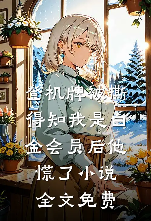 登机牌被撕，得知我是白金会员后他慌了小说全文免费