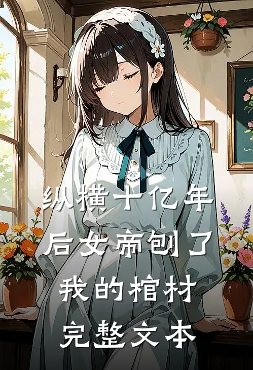 纵横十亿年后女帝刨了我的棺材完整文本