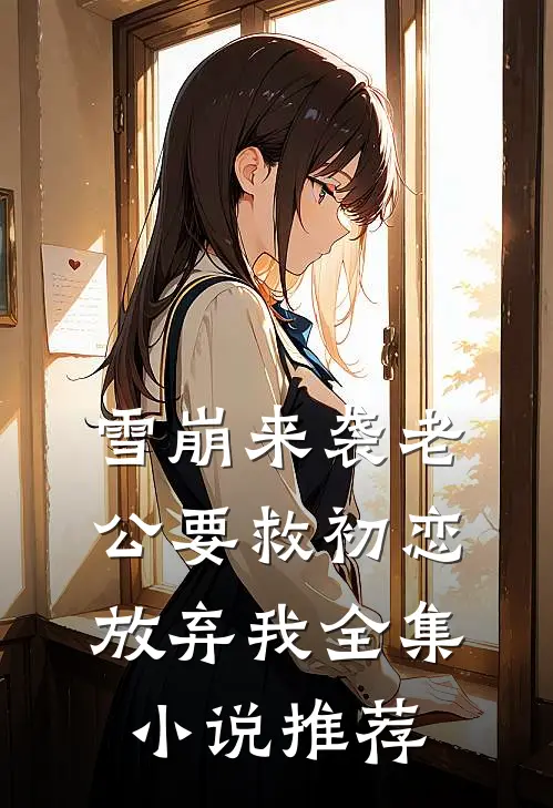 雪崩来袭 老公要救初恋放弃我全集小说推荐