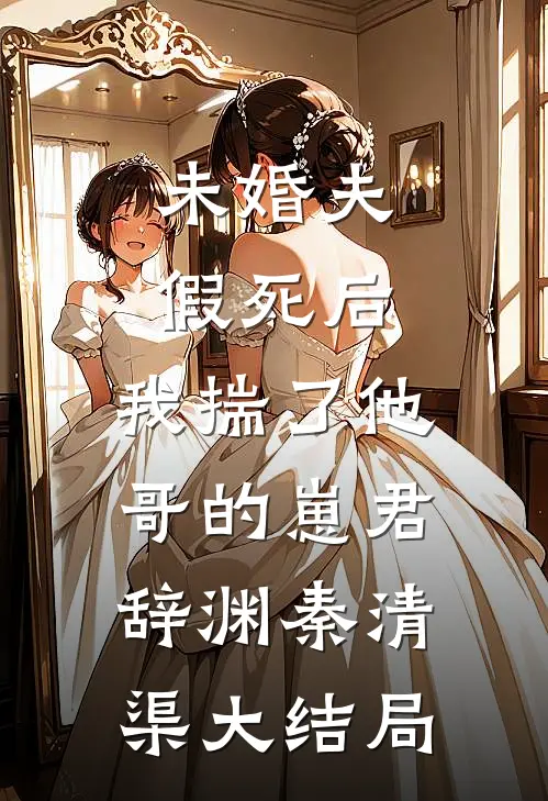 未婚夫假死后，我揣了他哥的崽君辞渊秦清渠大结局