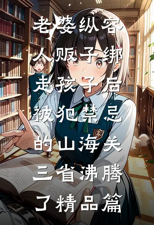 老婆纵容人贩子绑走孩子后，被犯禁忌的山海关三省沸腾了精品篇