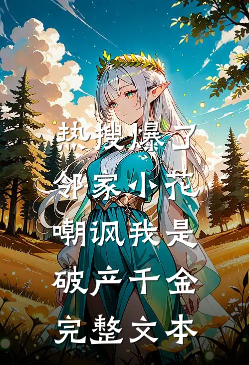 热搜爆了，邻家小花嘲讽我是破产千金完整文本