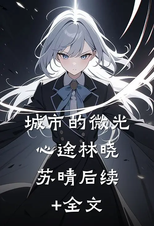 城市的微光：心途林晓苏晴后续+全文