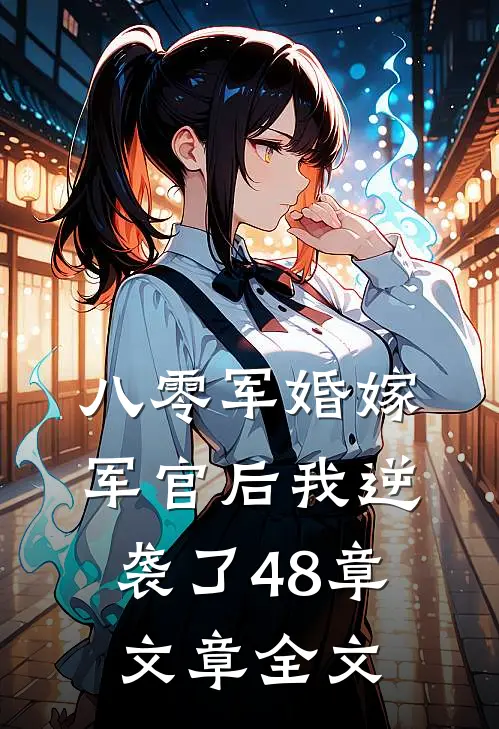八零军婚嫁军官后我逆袭了48章文章全文