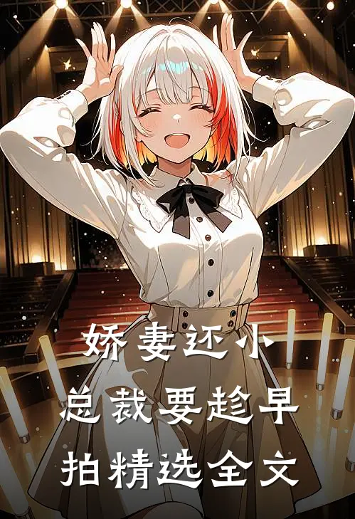 娇妻还小,总裁要趁早 拍精选全文