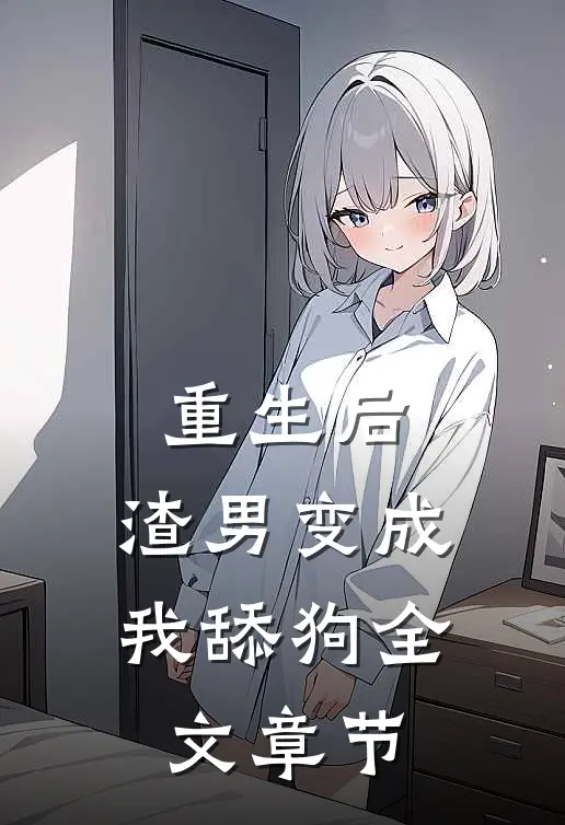 重生后，渣男变成我舔狗全文章节
