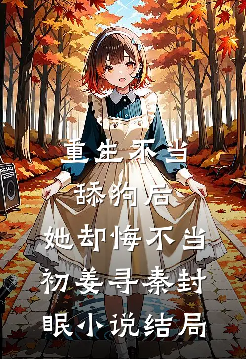 重生不当舔狗后，她却悔不当初姜寻秦封眠小说结局