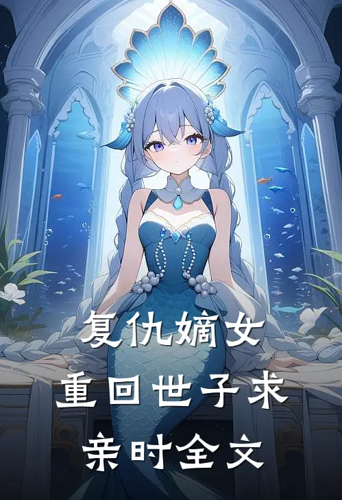 复仇嫡女：重回世子求亲时全文