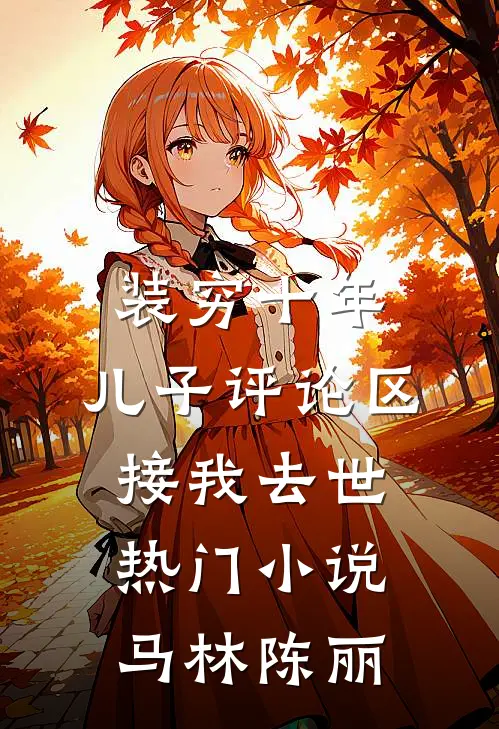 装穷十年，儿子评论区接我去世热门小说马林陈丽