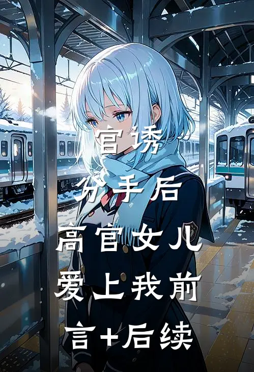 官诱：分手后，高官女儿爱上我前言+后续