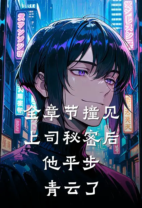 全章节撞见上司秘密后，他平步青云了