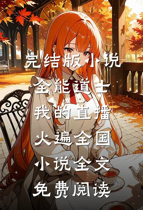 完结版小说全能道士：我的直播火遍全国小说全文免费阅读
