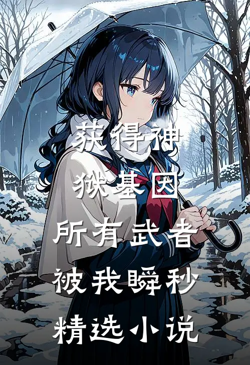 获得神狱基因，所有武者被我瞬秒精选小说