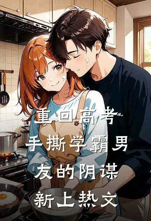 重回高考，手撕学霸男友的阴谋新上热文