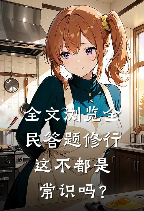 全文浏览全民答题修行：这不都是常识吗？