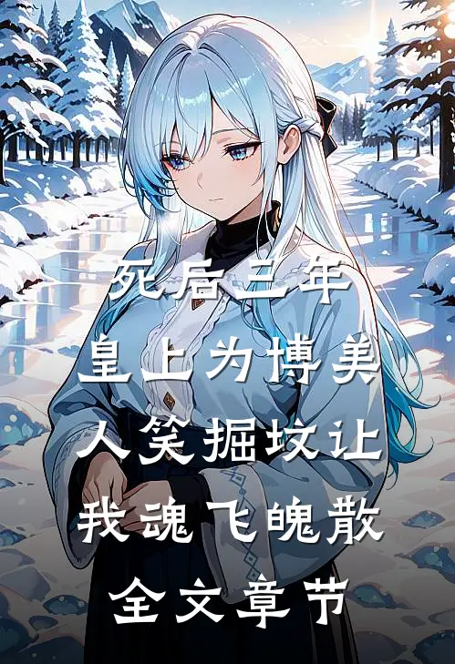 死后三年，皇上为博美人笑掘坟让我魂飞魄散全文章节