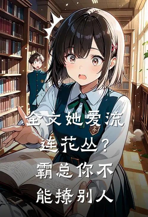全文她爱流连花丛？霸总：你不能撩别人