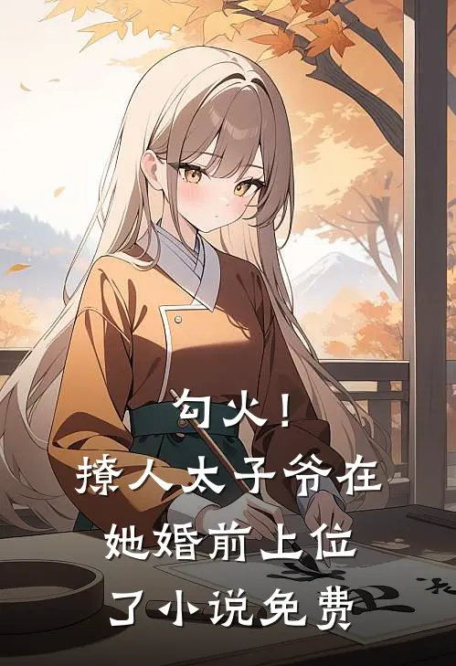 勾火！撩人太子爷在她婚前上位了小说免费