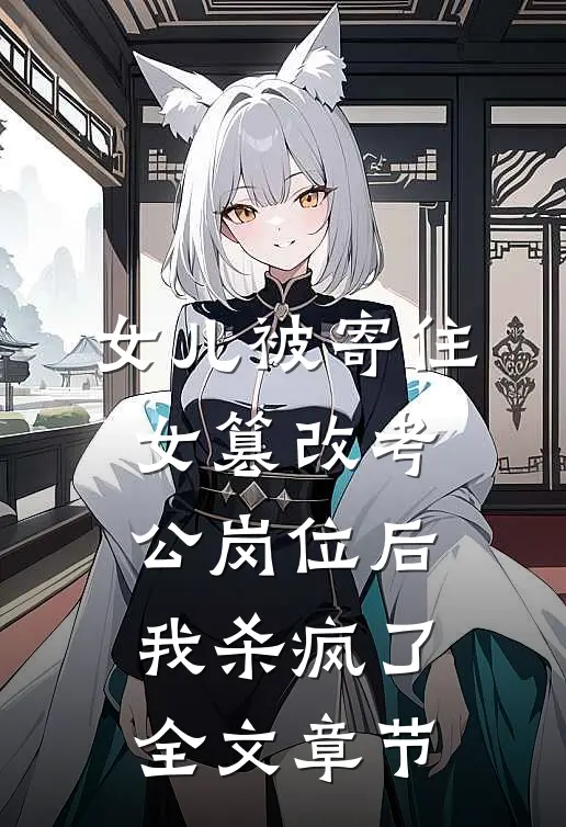 女儿被寄住女篡改考公岗位后，我杀疯了全文章节