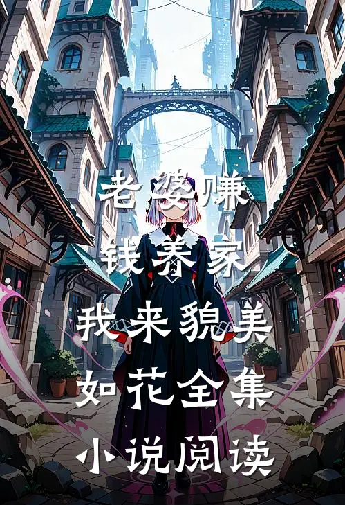老婆赚钱养家，我来貌美如花全集小说阅读
