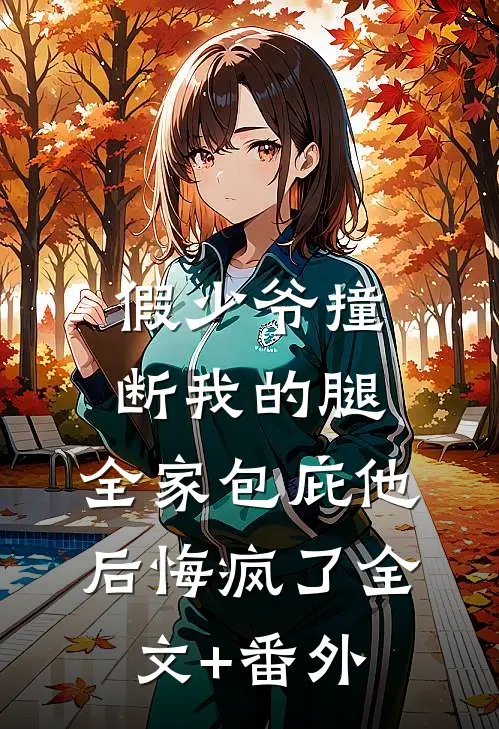 假少爷撞断我的腿，全家包庇他后悔疯了全文+番外