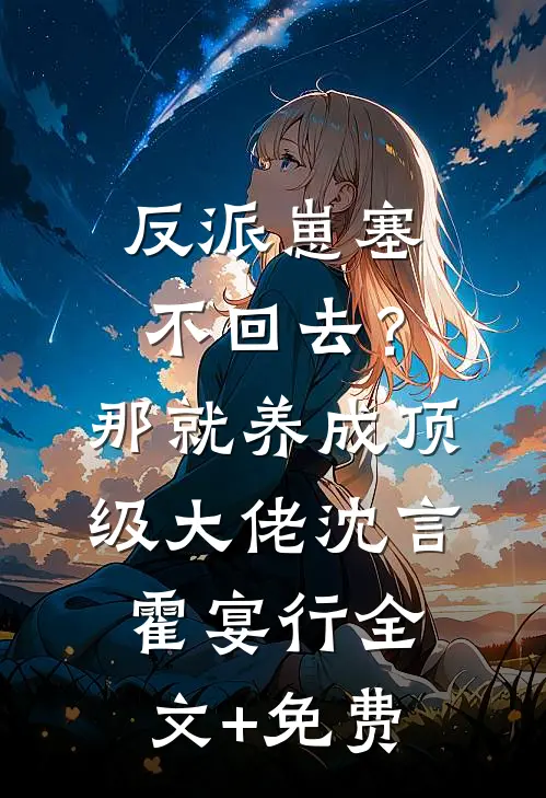 反派崽塞不回去？那就养成顶级大佬沈言霍宴行全文+免费