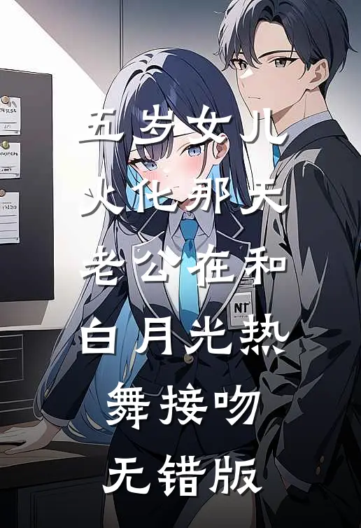 五岁女儿火化那天，老公在和白月光热舞接吻无错版