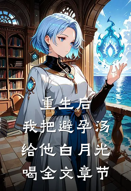 重生后，我把避孕汤给他白月光喝全文章节