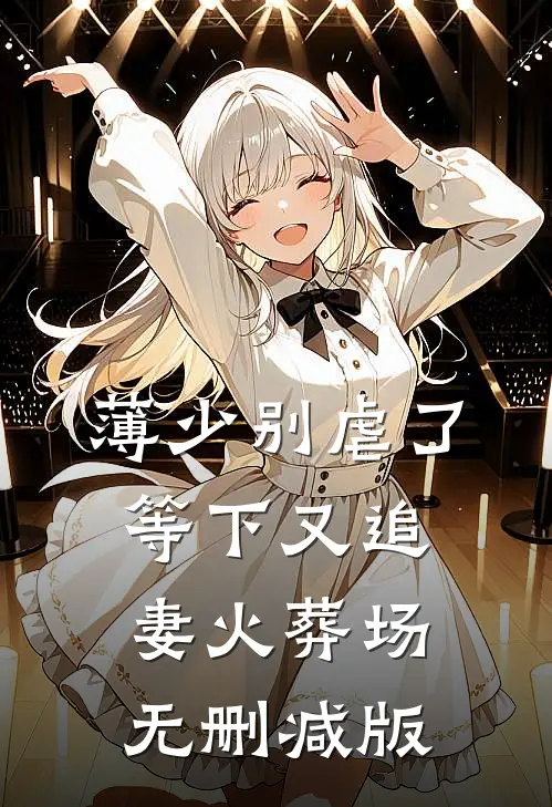 薄少别虐了，等下又追妻火葬场无删减版