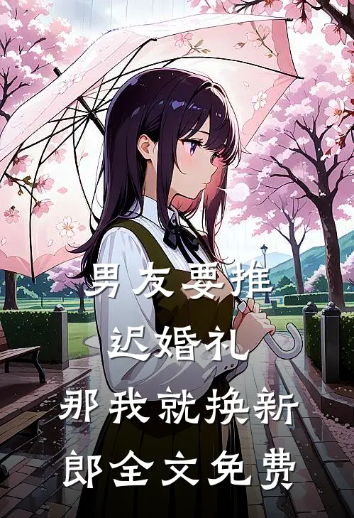男友要推迟婚礼，那我就换新郎全文免费