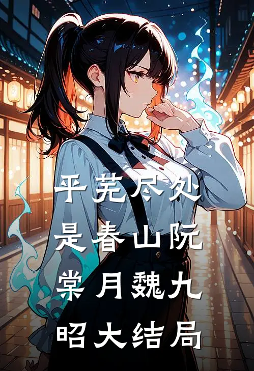 平芜尽处是春山阮棠月魏九昭大结局