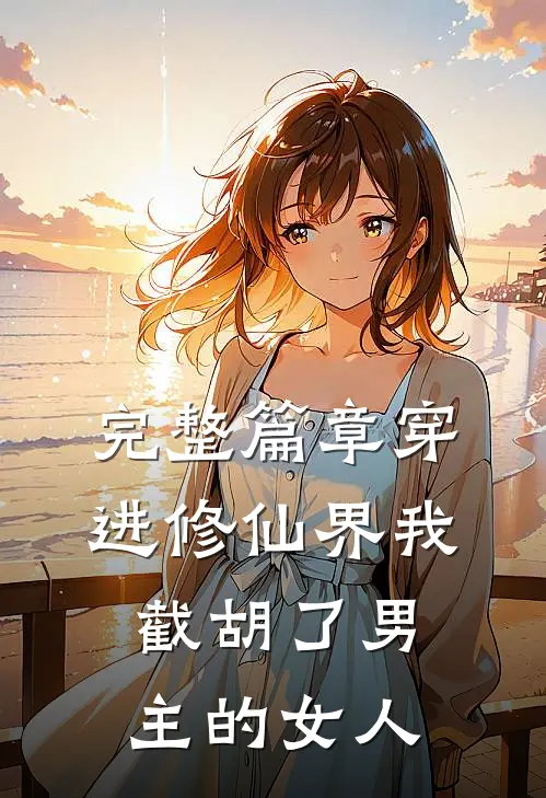 完整篇章穿进修仙界我截胡了男主的女人