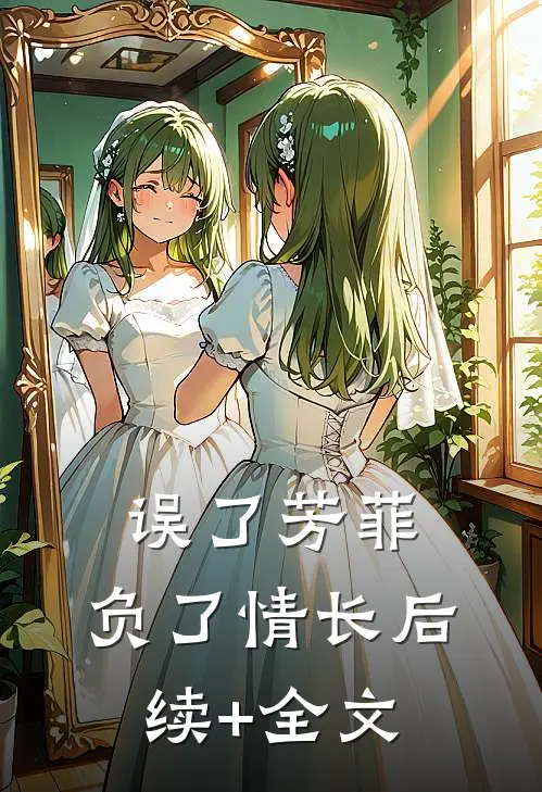 误了芳菲，负了情长后续+全文