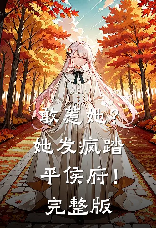 敢惹她？她发疯踏平侯府！完整版